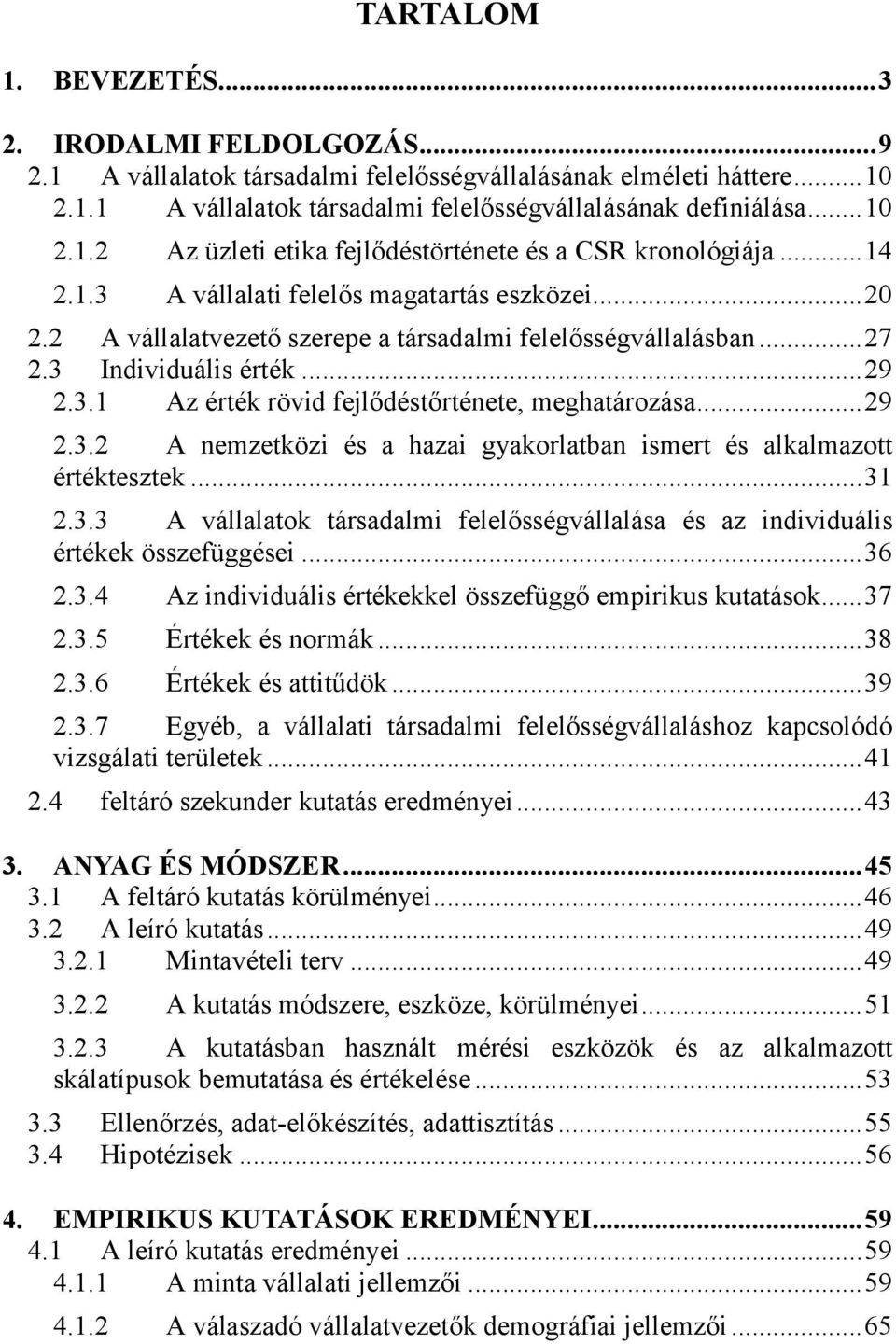 3 Individuális érték... 29 2.3.1 Az érték rövid fejlődéstőrténete, meghatározása... 29 2.3.2 A nemzetközi és a hazai gyakorlatban ismert és alkalmazott értéktesztek... 31 2.3.3 A vállalatok társadalmi felelősségvállalása és az individuális értékek összefüggései.