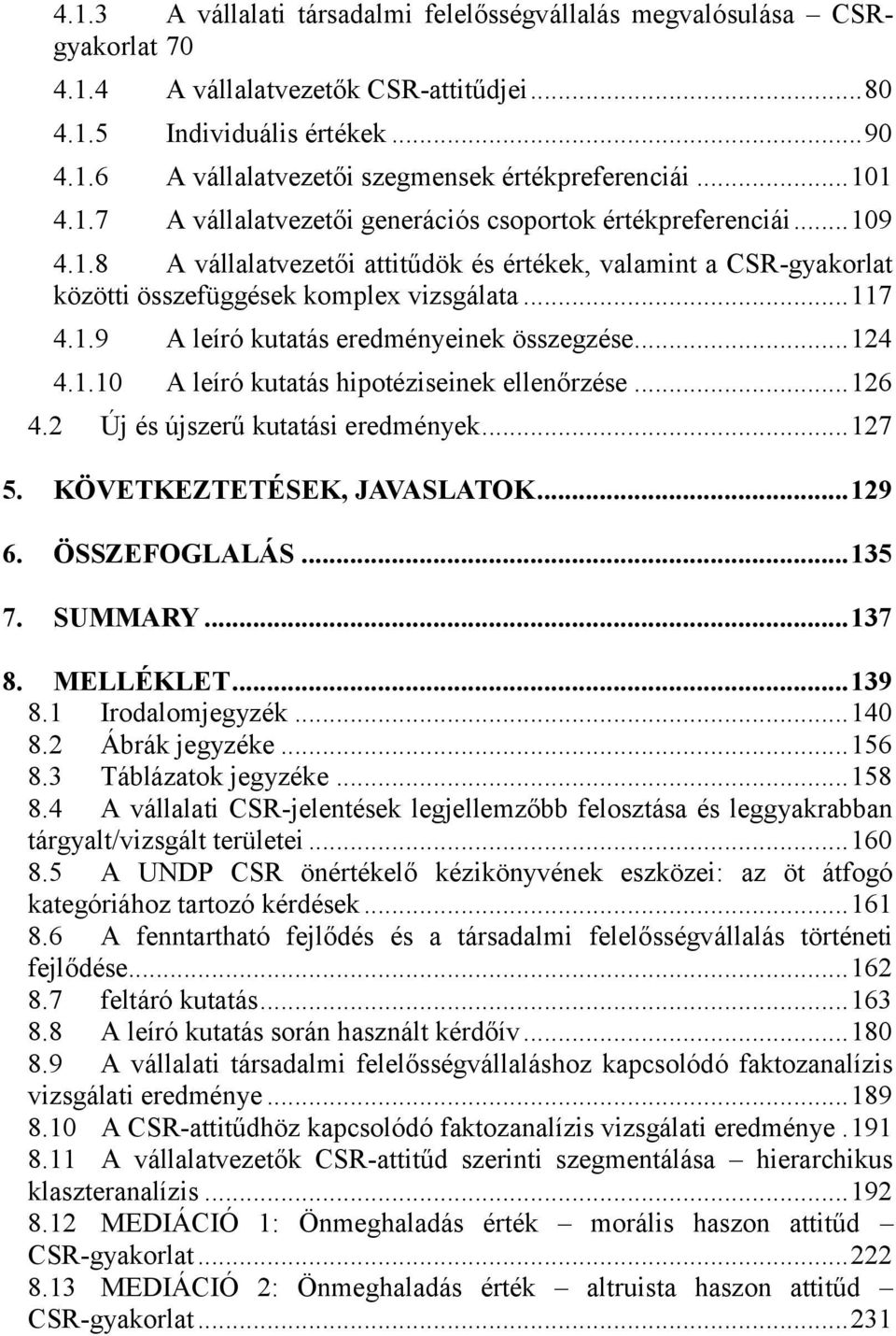 .. 124 4.1.10 A leíró kutatás hipotéziseinek ellenőrzése... 126 4.2 Új és újszerű kutatási eredmények... 127 5. KÖVETKEZTETÉSEK, JAVASLATOK... 129 6. ÖSSZEFOGLALÁS... 135 7. SUMMARY... 137 8.