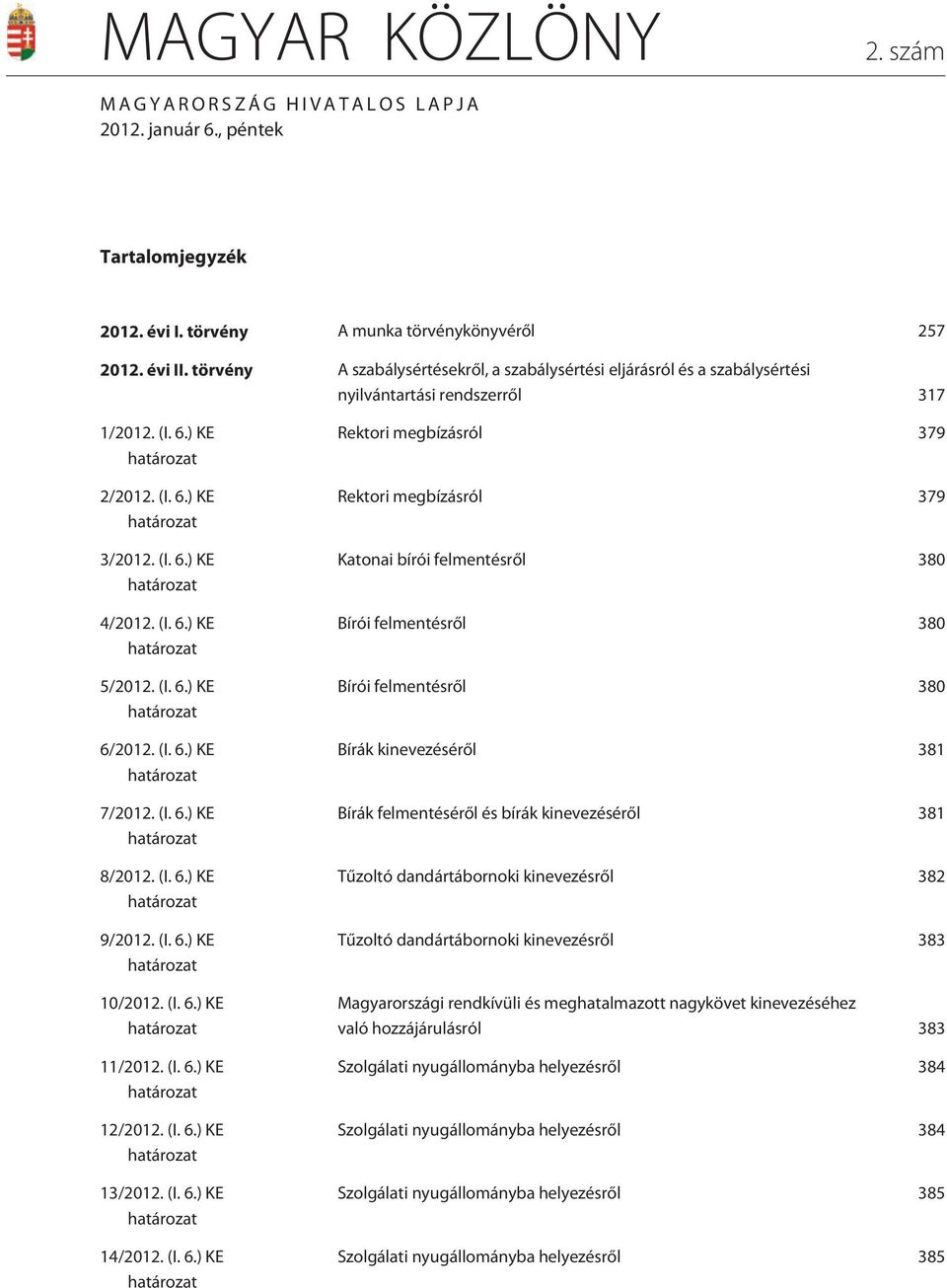 (I. 6.) KE határozat 5/2012. (I. 6.) KE határozat 6/2012. (I. 6.) KE határozat 7/2012. (I. 6.) KE határozat 8/2012. (I. 6.) KE határozat 9/2012. (I. 6.) KE határozat 10/2012. (I. 6.) KE határozat 11/2012.