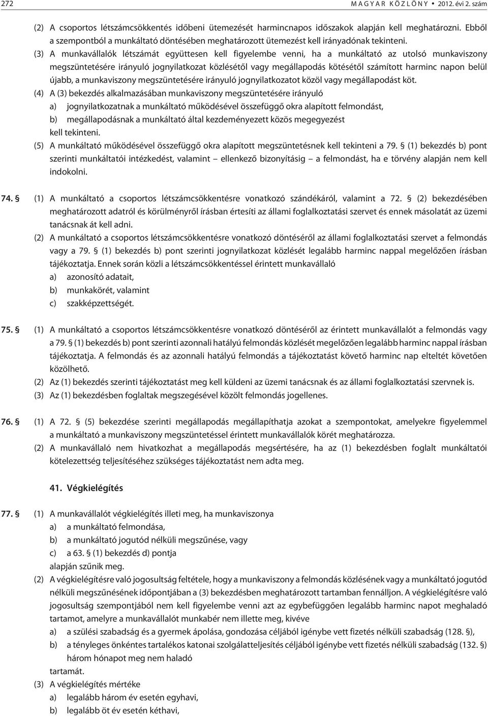 (3) A munkavállalók létszámát együttesen kell figyelembe venni, ha a munkáltató az utolsó munkaviszony megszüntetésére irányuló jognyilatkozat közlésétõl vagy megállapodás kötésétõl számított harminc