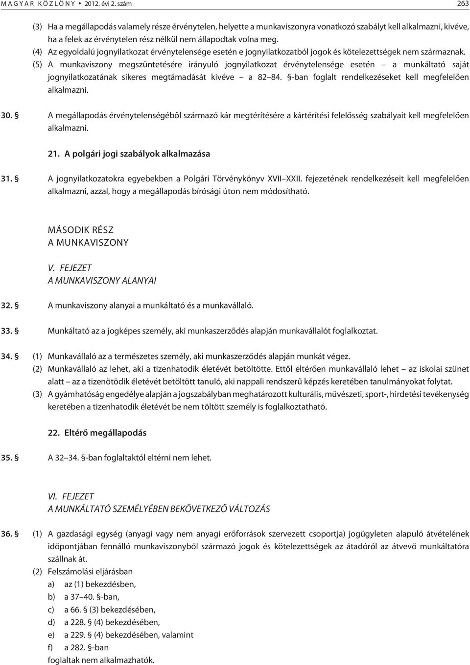 (4) Az egyoldalú jognyilatkozat érvénytelensége esetén e jognyilatkozatból jogok és kötelezettségek nem származnak.