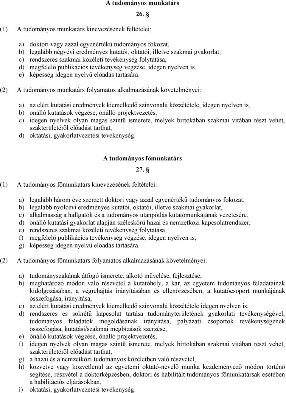 szakmai közéleti tevékenység folytatása, d) megfelelő publikációs tevékenység végzése, idegen nyelven is, e) képesség idegen nyelvű előadás tartására.