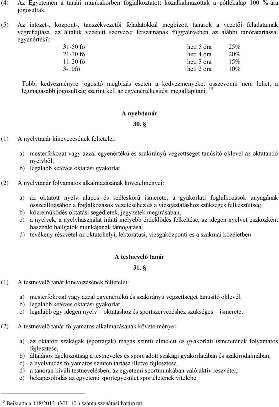 egyenértékű: 31-50 fő heti 5 óra 25% 21-30 fő heti 4 óra 20% 11-20 fő heti 3 óra 15% 3-10fő heti 2 óra 10% Több, kedvezményre jogosító megbízás esetén a kedvezményeket összevonni nem lehet, a