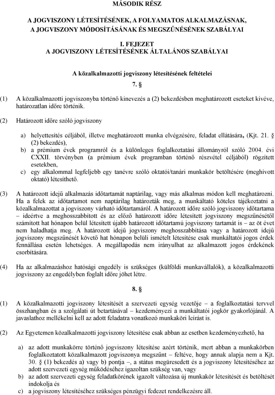 (1) A közalkalmazotti jogviszonyba történő kinevezés a (2) bekezdésben meghatározott eseteket kivéve, határozatlan időre történik.