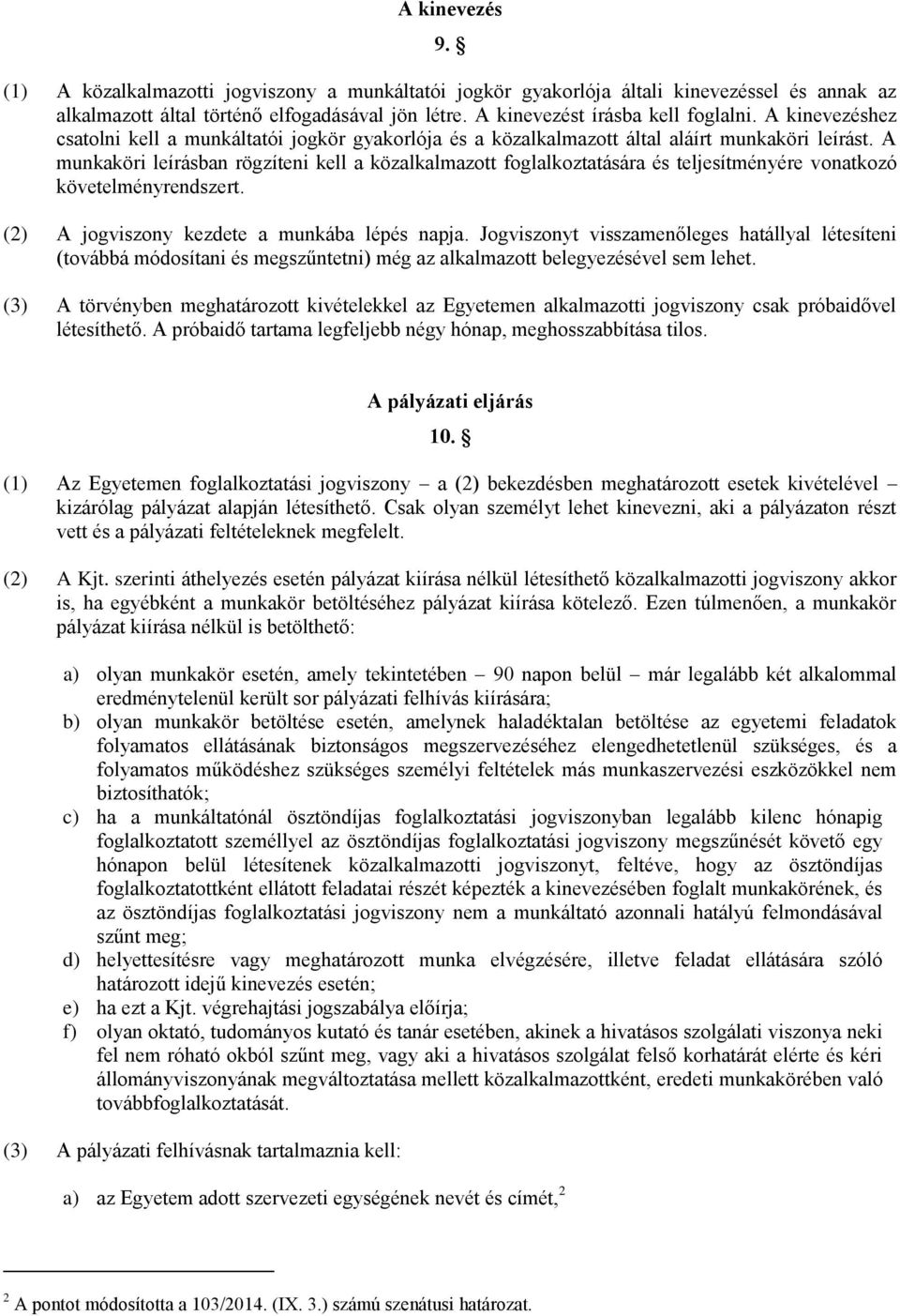 A munkaköri leírásban rögzíteni kell a közalkalmazott foglalkoztatására és teljesítményére vonatkozó követelményrendszert. (2) A jogviszony kezdete a munkába lépés napja.