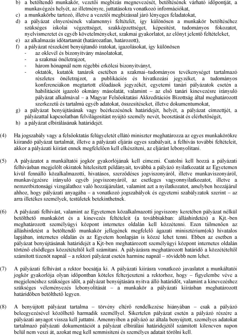 tudományos fokozatot, nyelvismeretet és egyéb követelményeket, szakmai gyakorlatot, az előnyt jelentő feltételeket, e) az alkalmazás időtartamát (határozatlan, határozott), f) a pályázat részeként