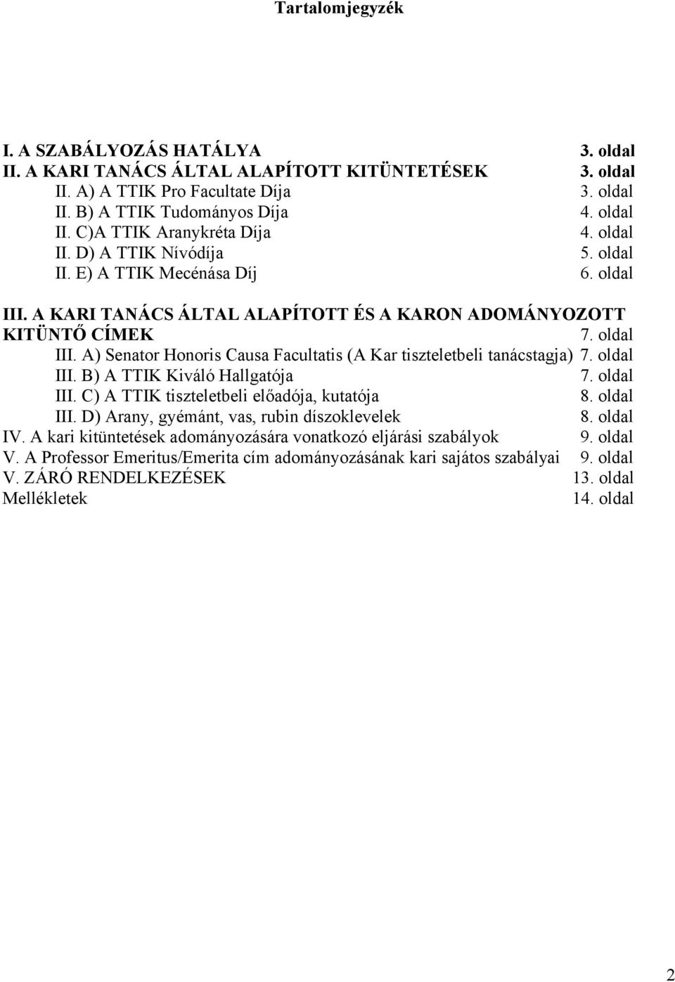 oldal III. B) A TTIK Kiváló Hallgatója 7. oldal III. C) A TTIK tiszteletbeli előadója, kutatója 8. oldal III. D) Arany, gyémánt, vas, rubin díszoklevelek 8. oldal IV.