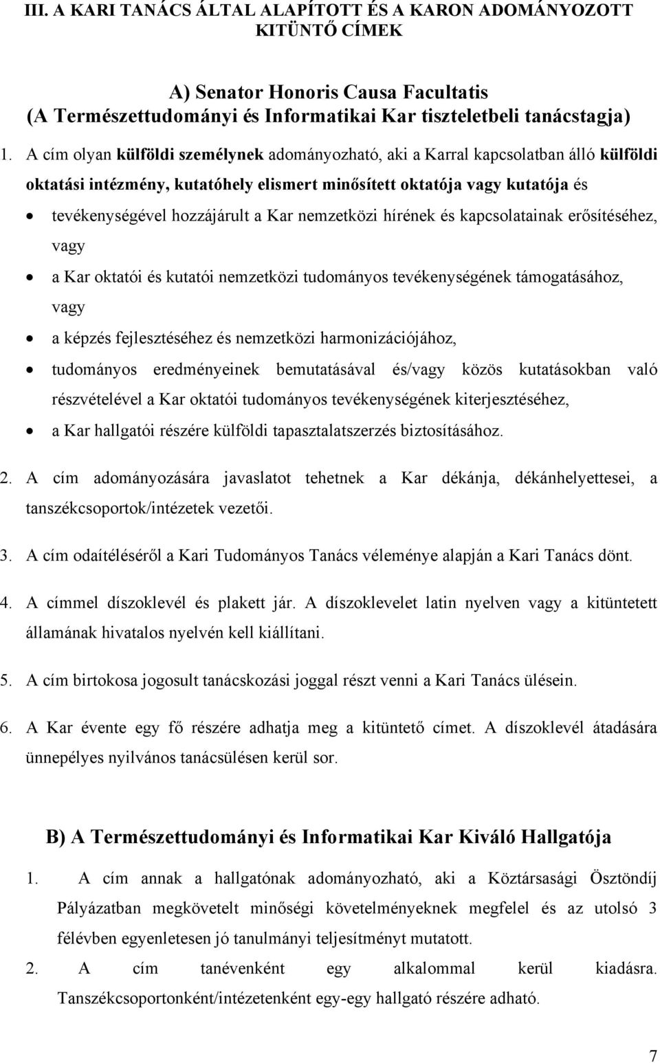 nemzetközi hírének és kapcsolatainak erősítéséhez, vagy a Kar oktatói és kutatói nemzetközi tudományos tevékenységének támogatásához, vagy a képzés fejlesztéséhez és nemzetközi harmonizációjához,