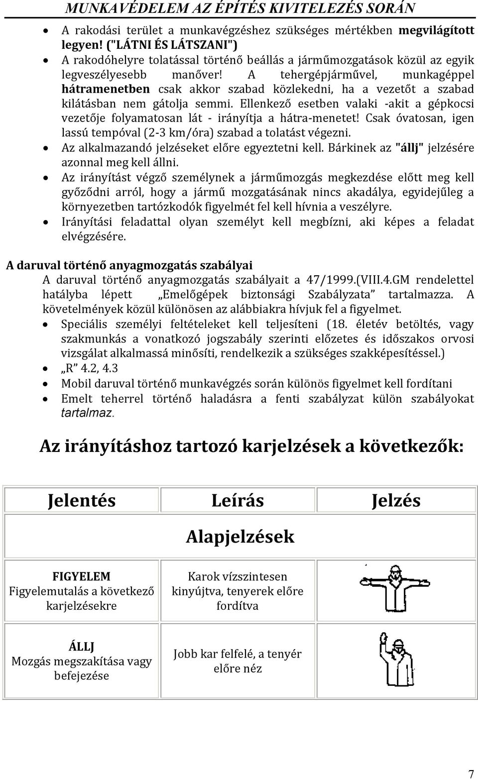 A tehergépjárművel, munkagéppel hátramenetben csak akkor szabad közlekedni, ha a vezetőt a szabad kilátásban nem gátolja semmi.