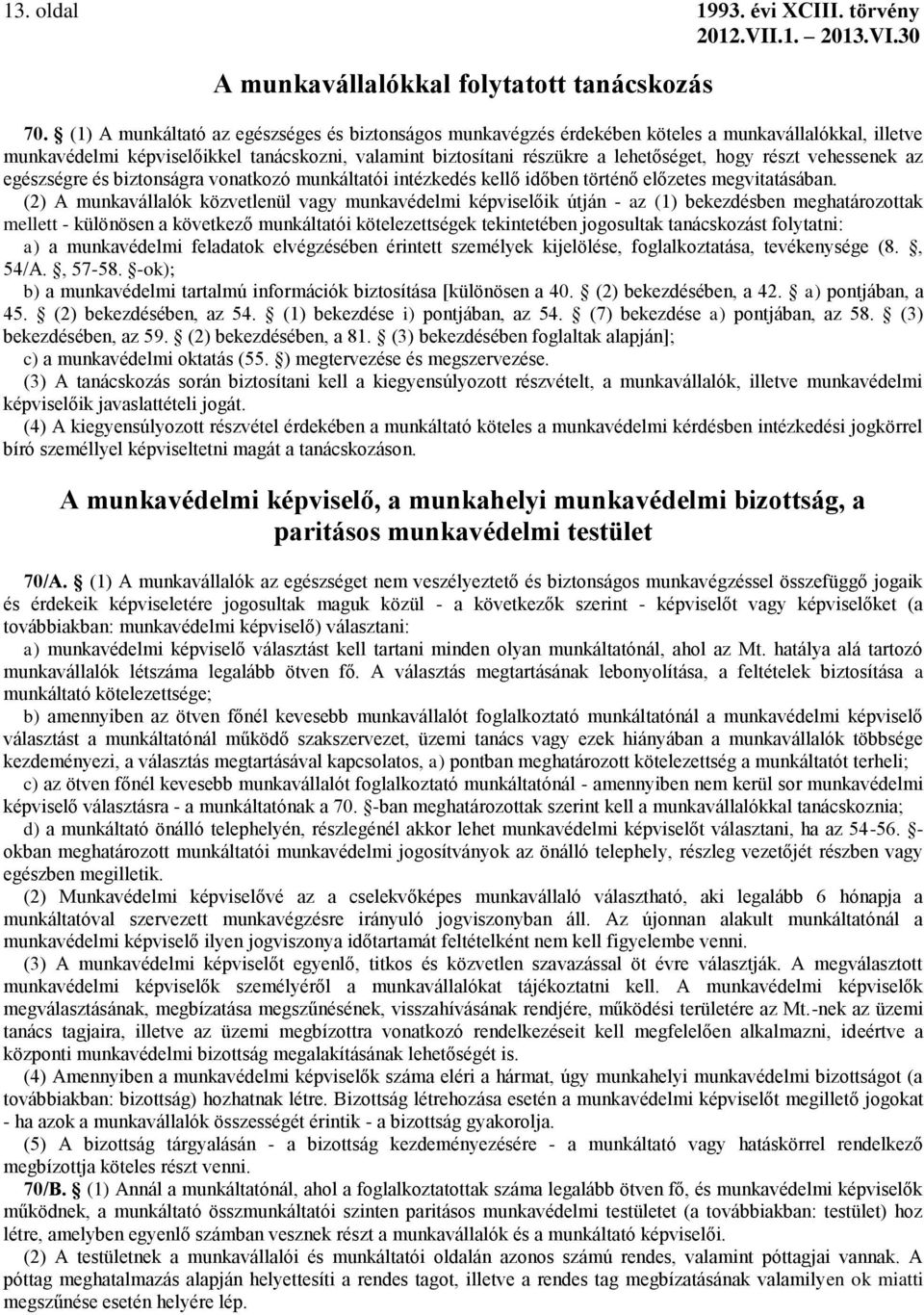 részt vehessenek az egészségre és biztonságra vonatkozó munkáltatói intézkedés kellő időben történő előzetes megvitatásában.
