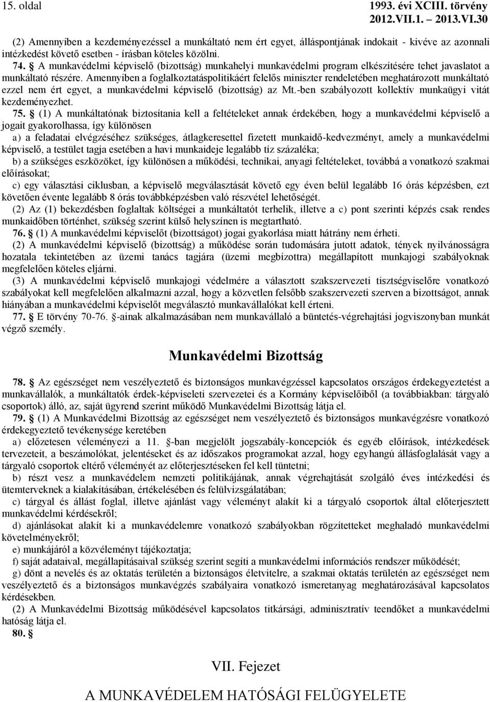 Amennyiben a foglalkoztatáspolitikáért felelős miniszter rendeletében meghatározott munkáltató ezzel nem ért egyet, a munkavédelmi képviselő (bizottság) az Mt.
