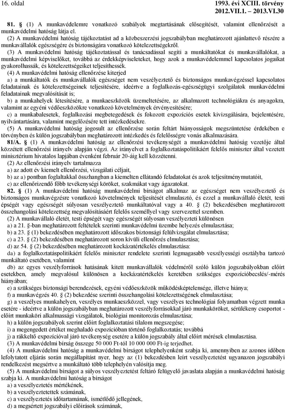 (3) A munkavédelmi hatóság tájékoztatással és tanácsadással segíti a munkáltatókat és munkavállalókat, a munkavédelmi képviselőket, továbbá az érdekképviseleteket, hogy azok a munkavédelemmel