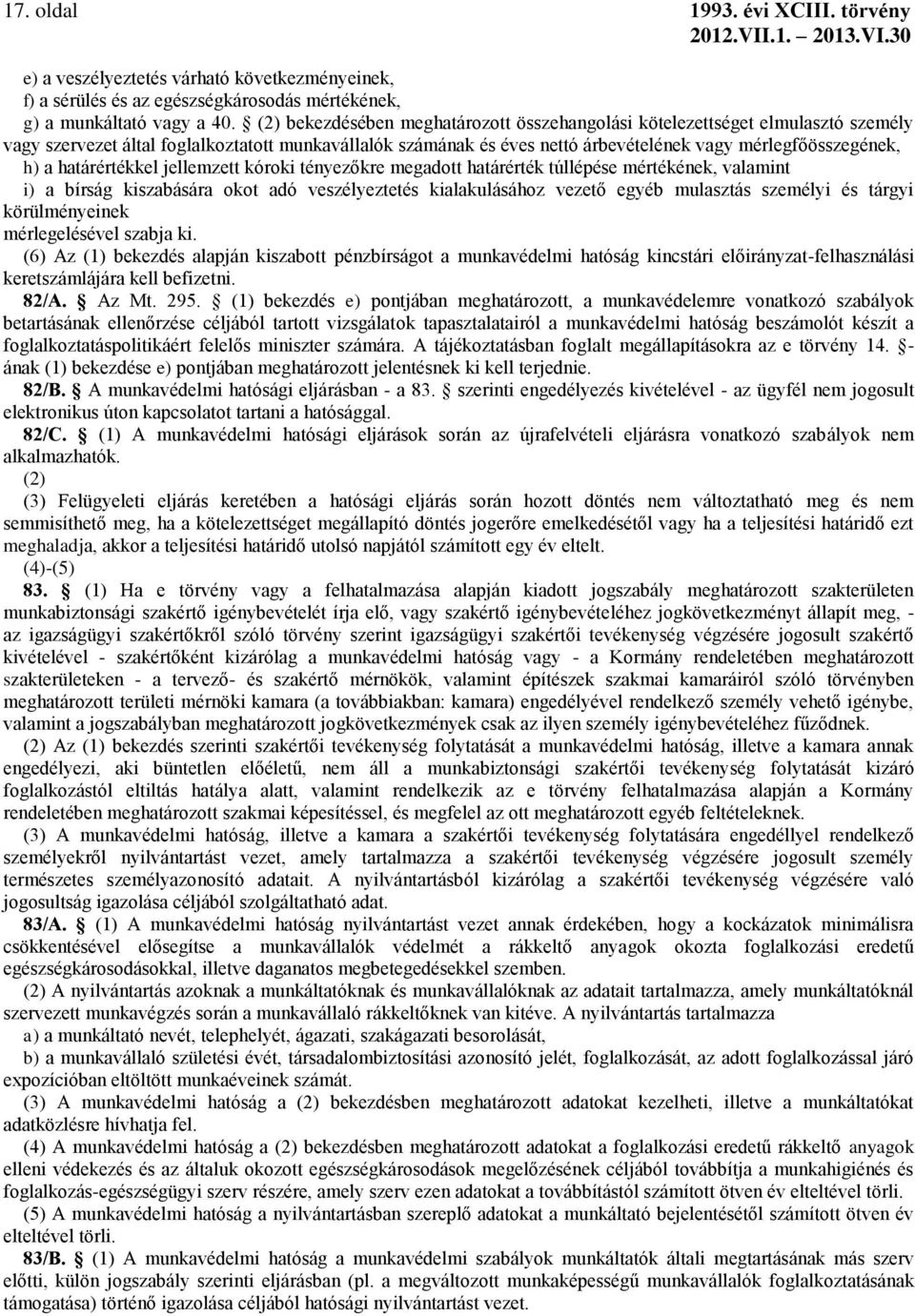 határértékkel jellemzett kóroki tényezőkre megadott határérték túllépése mértékének, valamint i) a bírság kiszabására okot adó veszélyeztetés kialakulásához vezető egyéb mulasztás személyi és tárgyi
