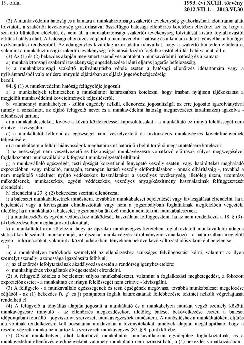 keretében ellenőrzi azt is, hogy a szakértő büntetlen előéletű, és nem áll a munkabiztonsági szakértői tevékenység folytatását kizáró foglalkozástól eltiltás hatálya alatt.