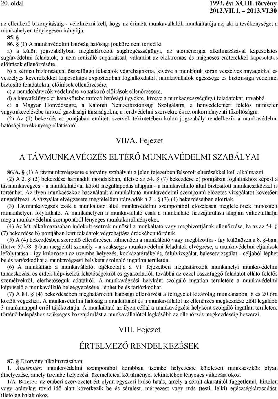 sugárzással, valamint az elektromos és mágneses erőterekkel kapcsolatos előírások ellenőrzésére, b) a kémiai biztonsággal összefüggő feladatok végrehajtására, kivéve a munkájuk során veszélyes