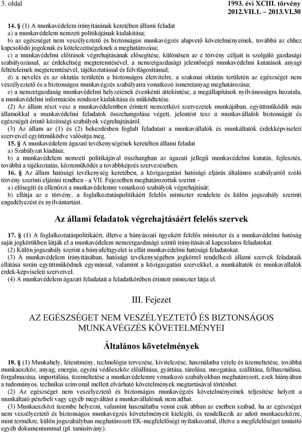 továbbá az ehhez kapcsolódó jogoknak és kötelezettségeknek a meghatározása; c) a munkavédelmi előírások végrehajtásának elősegítése, különösen az e törvény céljait is szolgáló gazdasági