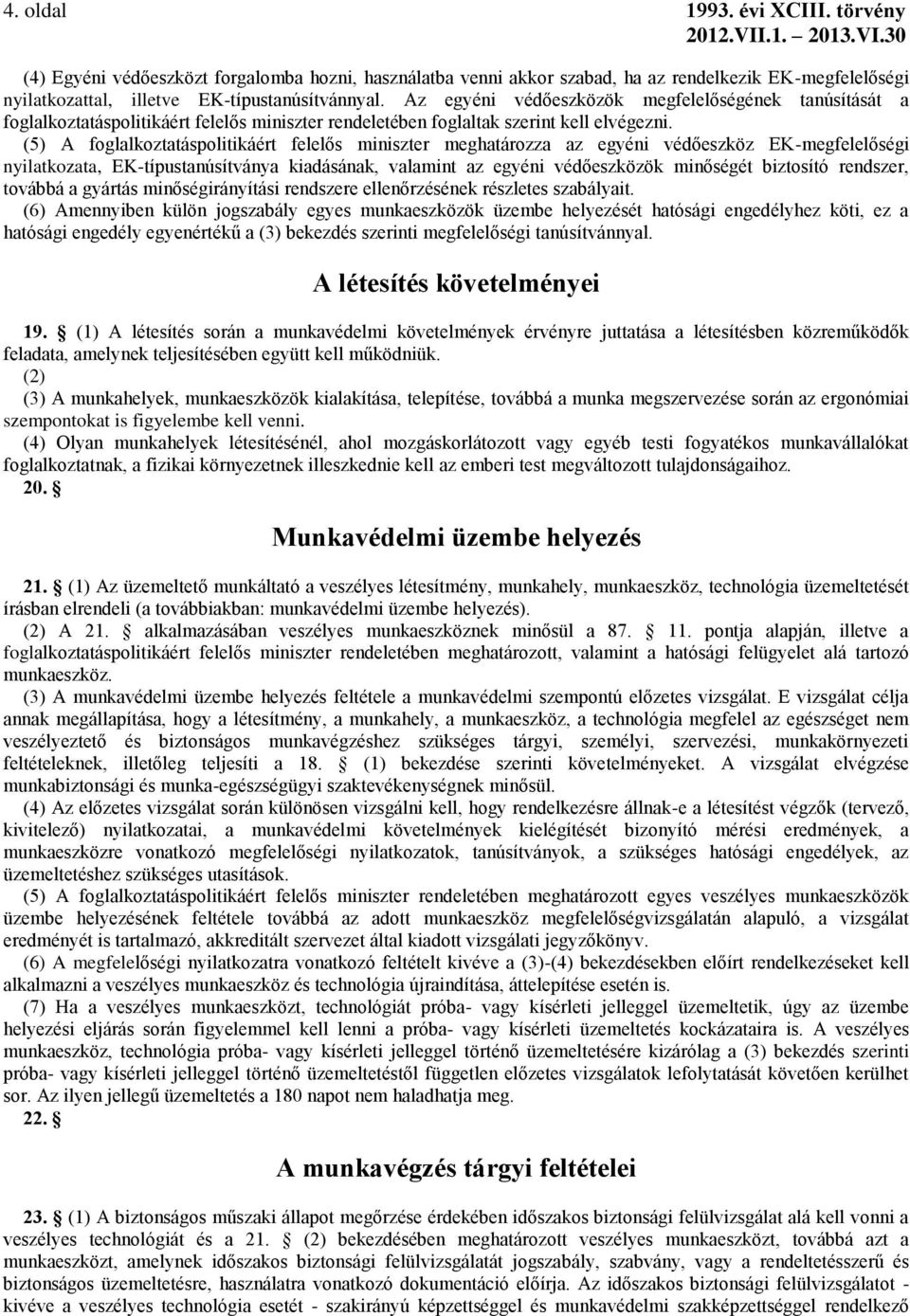 (5) A foglalkoztatáspolitikáért felelős miniszter meghatározza az egyéni védőeszköz EK-megfelelőségi nyilatkozata, EK-típustanúsítványa kiadásának, valamint az egyéni védőeszközök minőségét biztosító