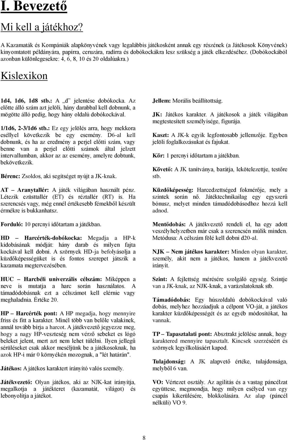 elkezdéséhez. (Dobókockából azonban különlegesekre: 4, 6, 8, 10 és 20 oldalúakra.) Kislexikon 1d4, 1d6, 1d8 stb.: A d jelentése dobókocka.