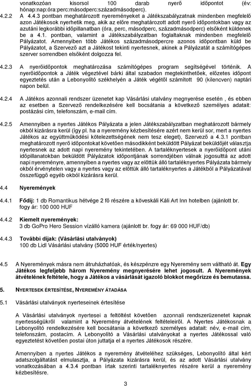 4.3 pontban meghatározott nyereményeket a Játékszabályzatnak mindenben megfelelő azon Játékosok nyerhetik meg, akik az előre meghatározott adott nyerő időpontokban vagy az azutáni legkorábbi
