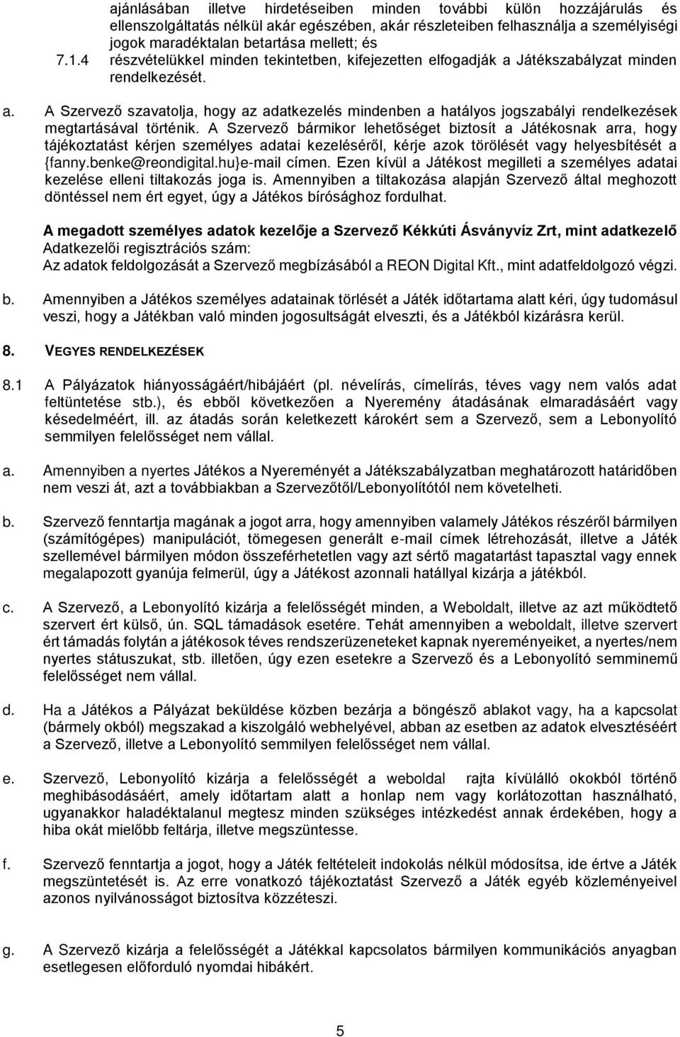 A Szervező bármikor lehetőséget biztosít a Játékosnak arra, hogy tájékoztatást kérjen személyes adatai kezeléséről, kérje azok törölését vagy helyesbítését a {fanny.benke@reondigital.hu}e-mail címen.