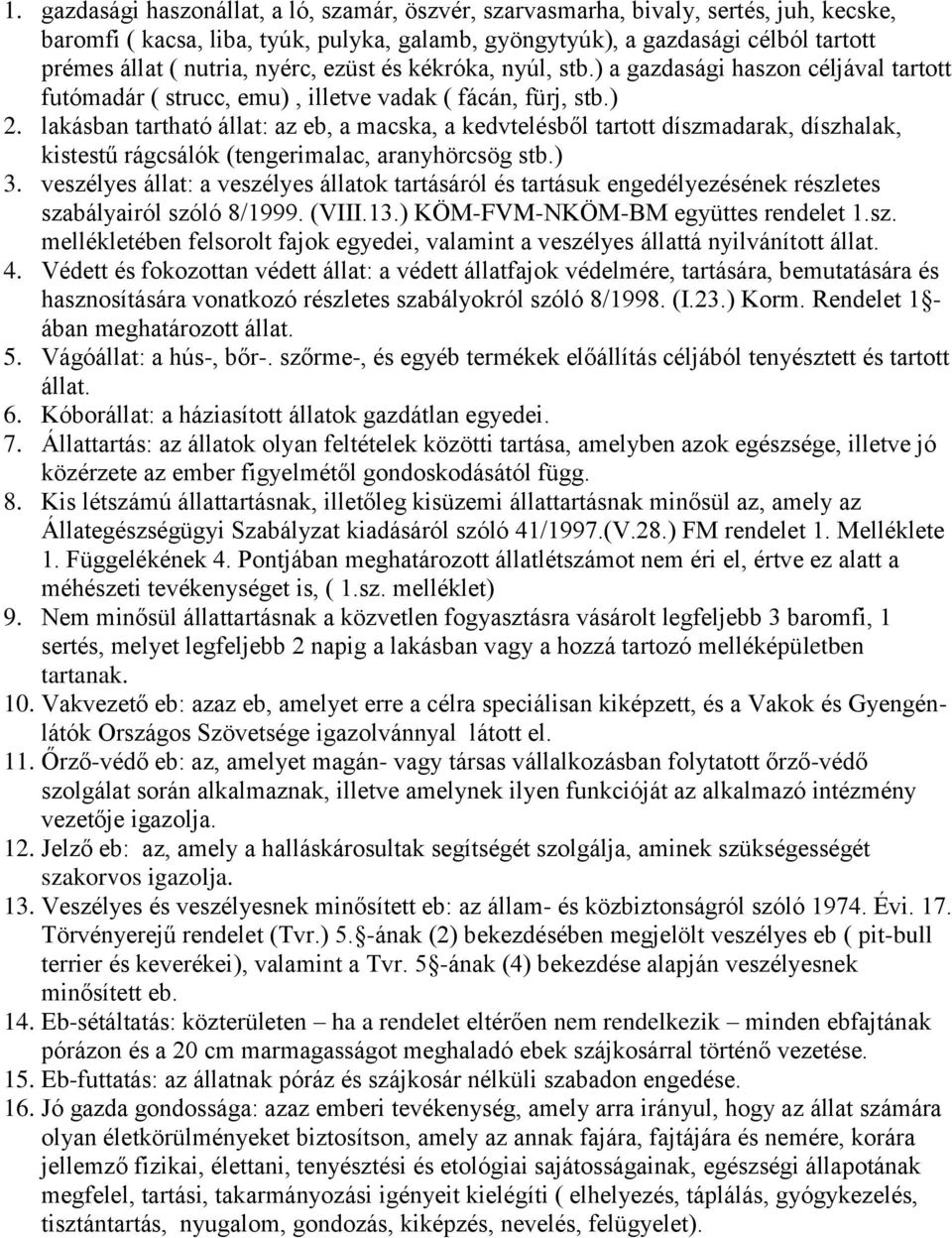 lakásban tartható állat: az eb, a macska, a kedvtelésből tartott díszmadarak, díszhalak, kistestű rágcsálók (tengerimalac, aranyhörcsög stb.) 3.