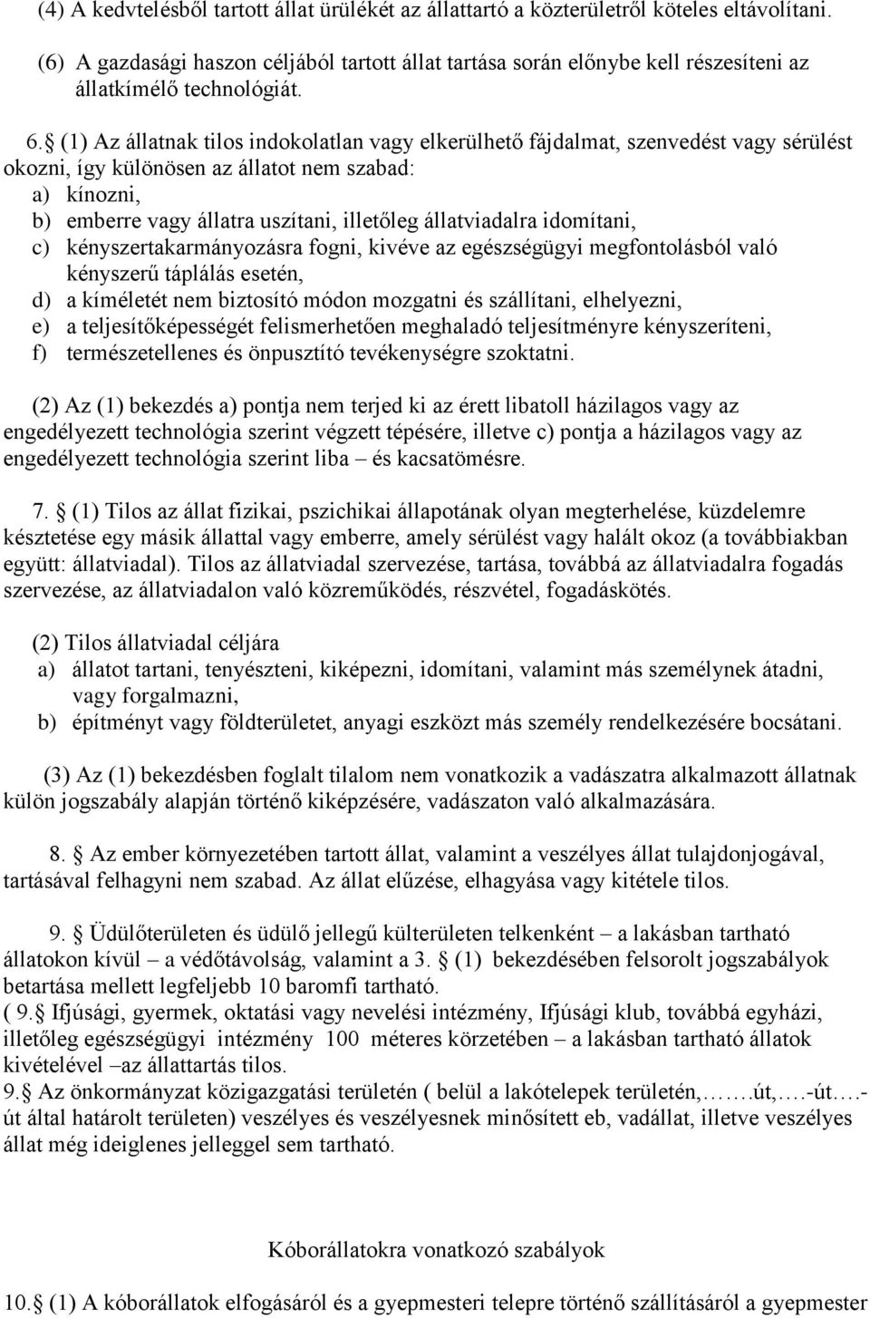 (1) Az állatnak tilos indokolatlan vagy elkerülhető fájdalmat, szenvedést vagy sérülést okozni, így különösen az állatot nem szabad: a) kínozni, b) emberre vagy állatra uszítani, illetőleg