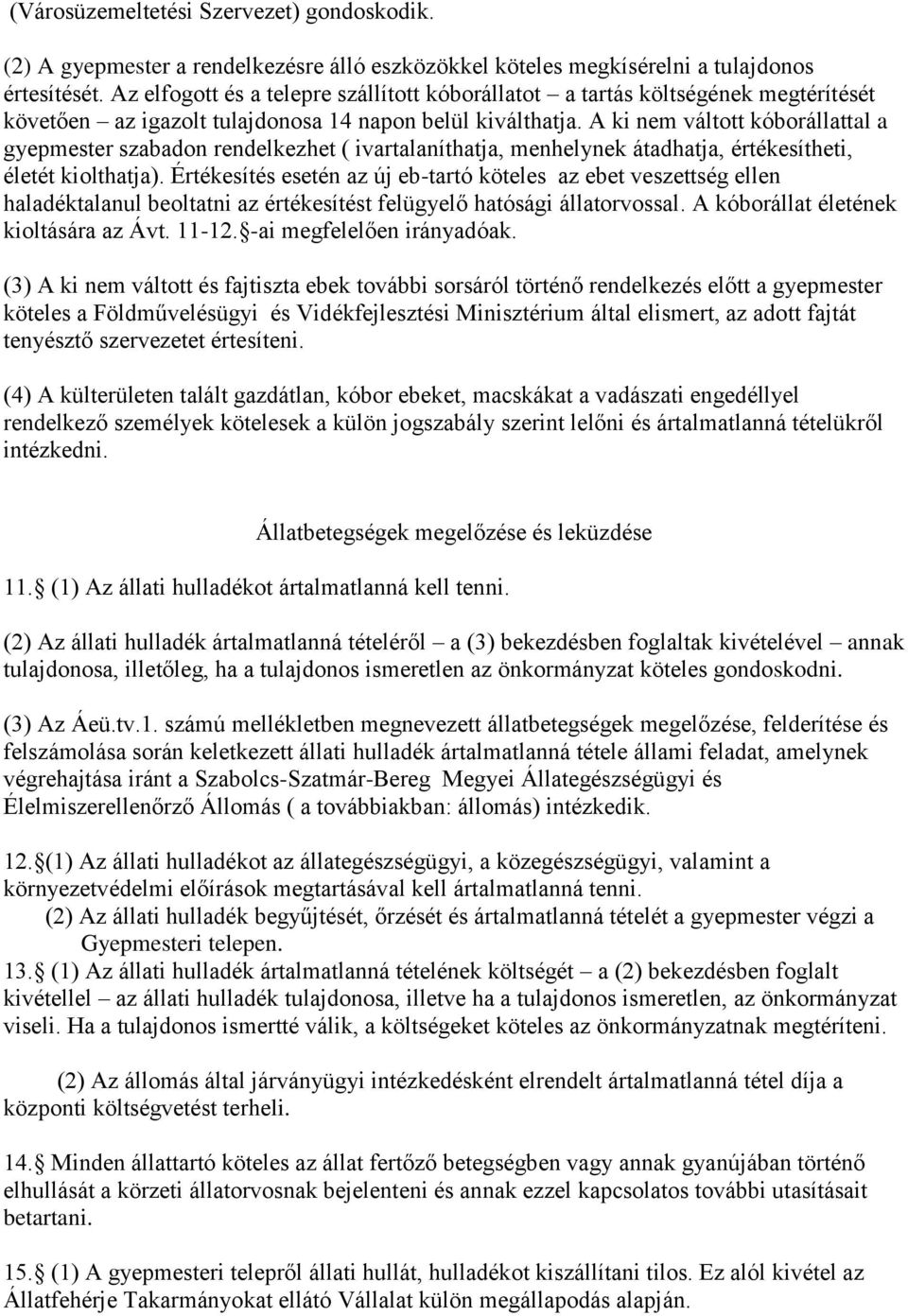 A ki nem váltott kóborállattal a gyepmester szabadon rendelkezhet ( ivartalaníthatja, menhelynek átadhatja, értékesítheti, életét kiolthatja).