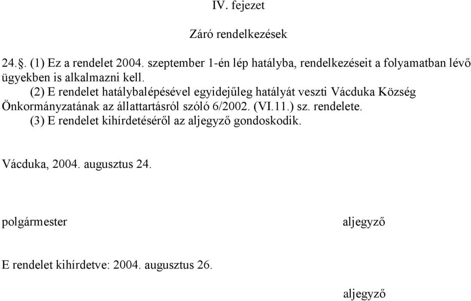 (2) E rendelet hatálybalépésével egyidejűleg hatályát veszti Vácduka Község Önkormányzatának az állattartásról