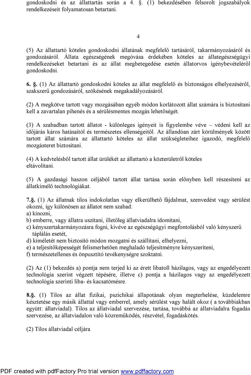 Állata egészségének megóvása érdekében köteles az állategészségügyi rendelkezéseket betartani és az állat megbetegedése esetén állatorvos igénybevételéről gondoskodni. 6.