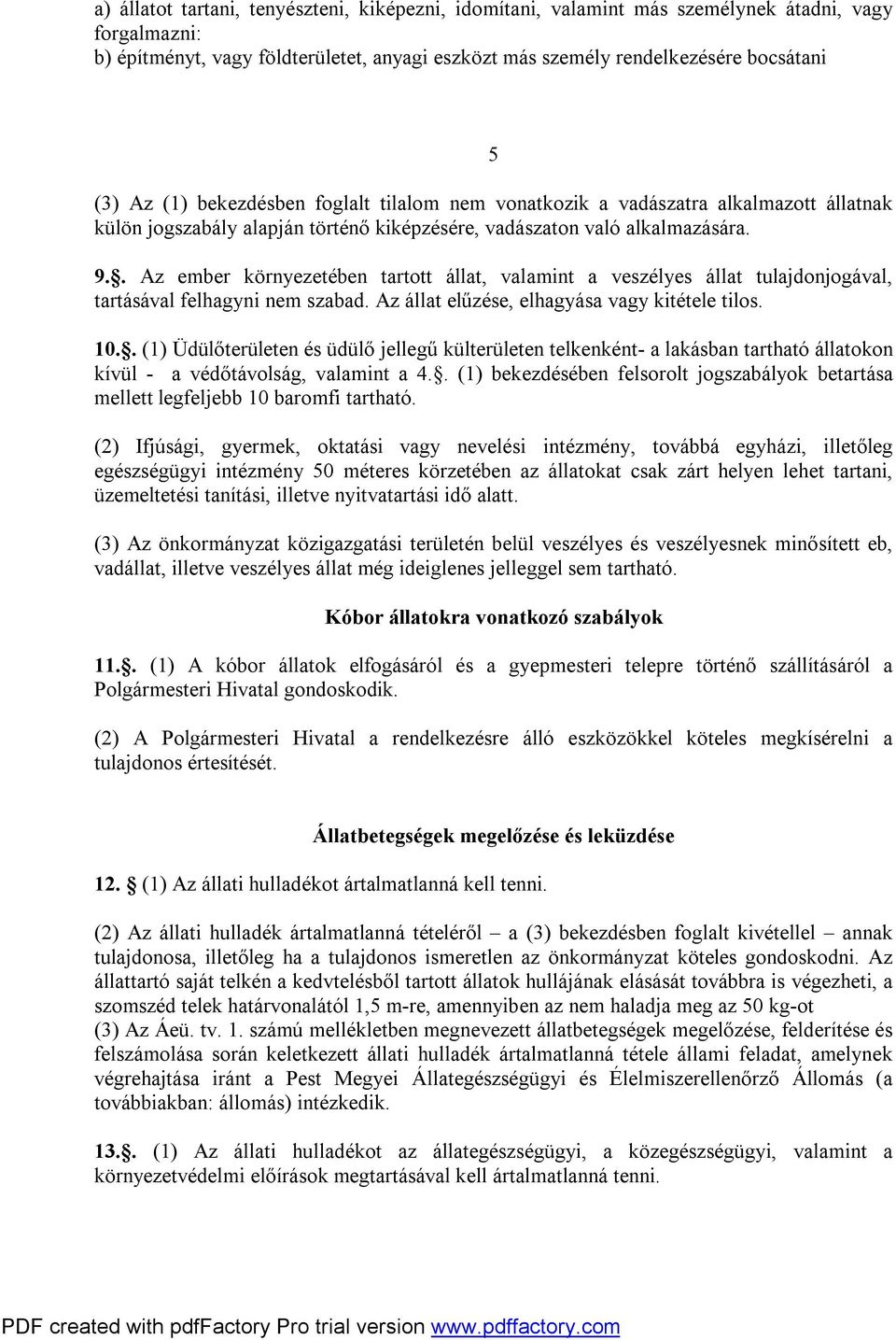 . Az ember környezetében tartott állat, valamint a veszélyes állat tulajdonjogával, tartásával felhagyni nem szabad. Az állat elűzése, elhagyása vagy kitétele tilos. 10.