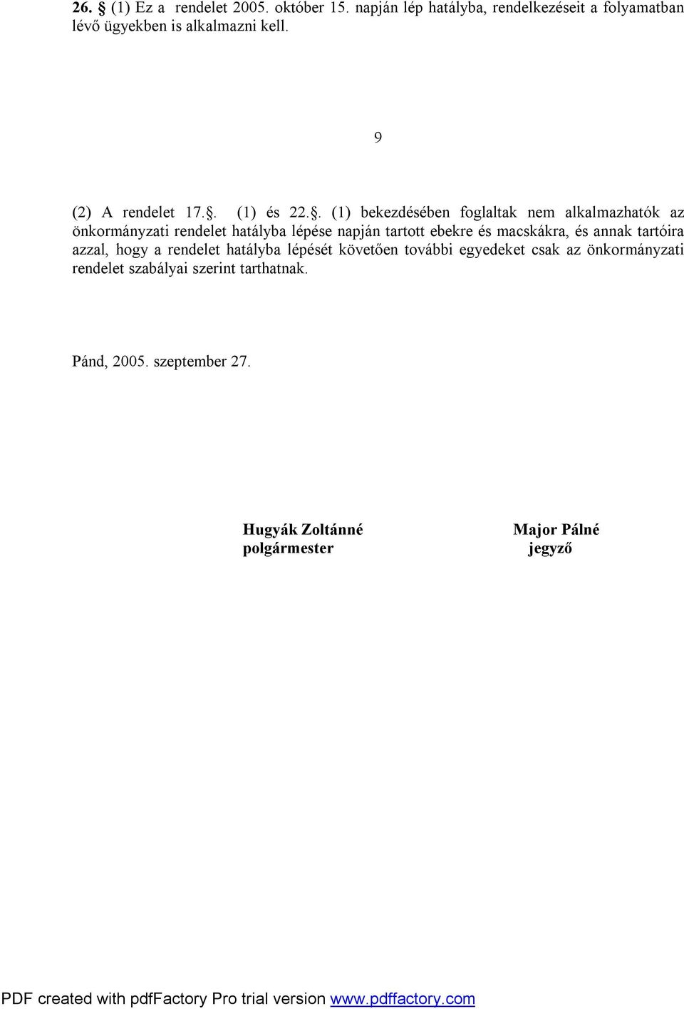 . (1) bekezdésében foglaltak nem alkalmazhatók az önkormányzati rendelet hatályba lépése napján tartott ebekre és macskákra,