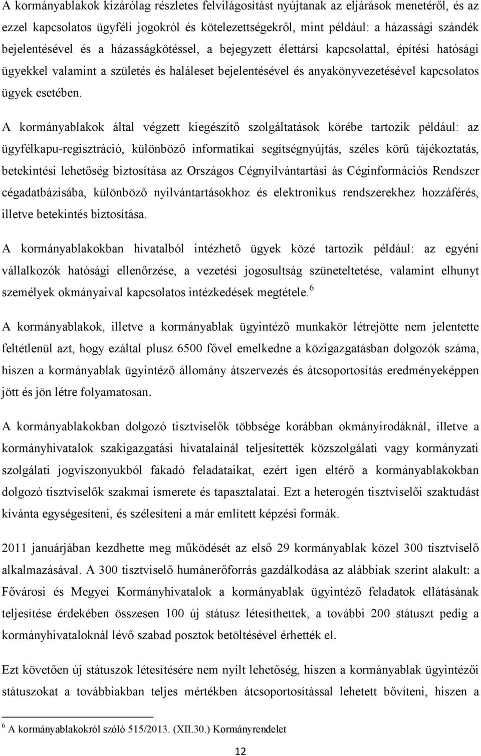 A kormányablakok által végzett kiegészítő szolgáltatások körébe tartozik például: az ügyfélkapu-regisztráció, különböző informatikai segítségnyújtás, széles körű tájékoztatás, betekintési lehetőség