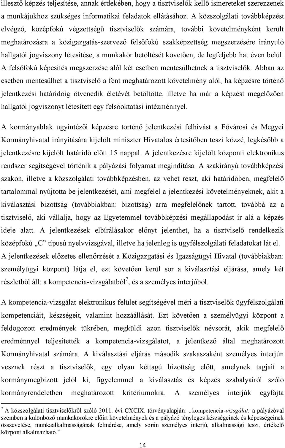 irányuló hallgatói jogviszony létesítése, a munkakör betöltését követően, de legfeljebb hat éven belül. A felsőfokú képesítés megszerzése alól két esetben mentesülhetnek a tisztviselők.