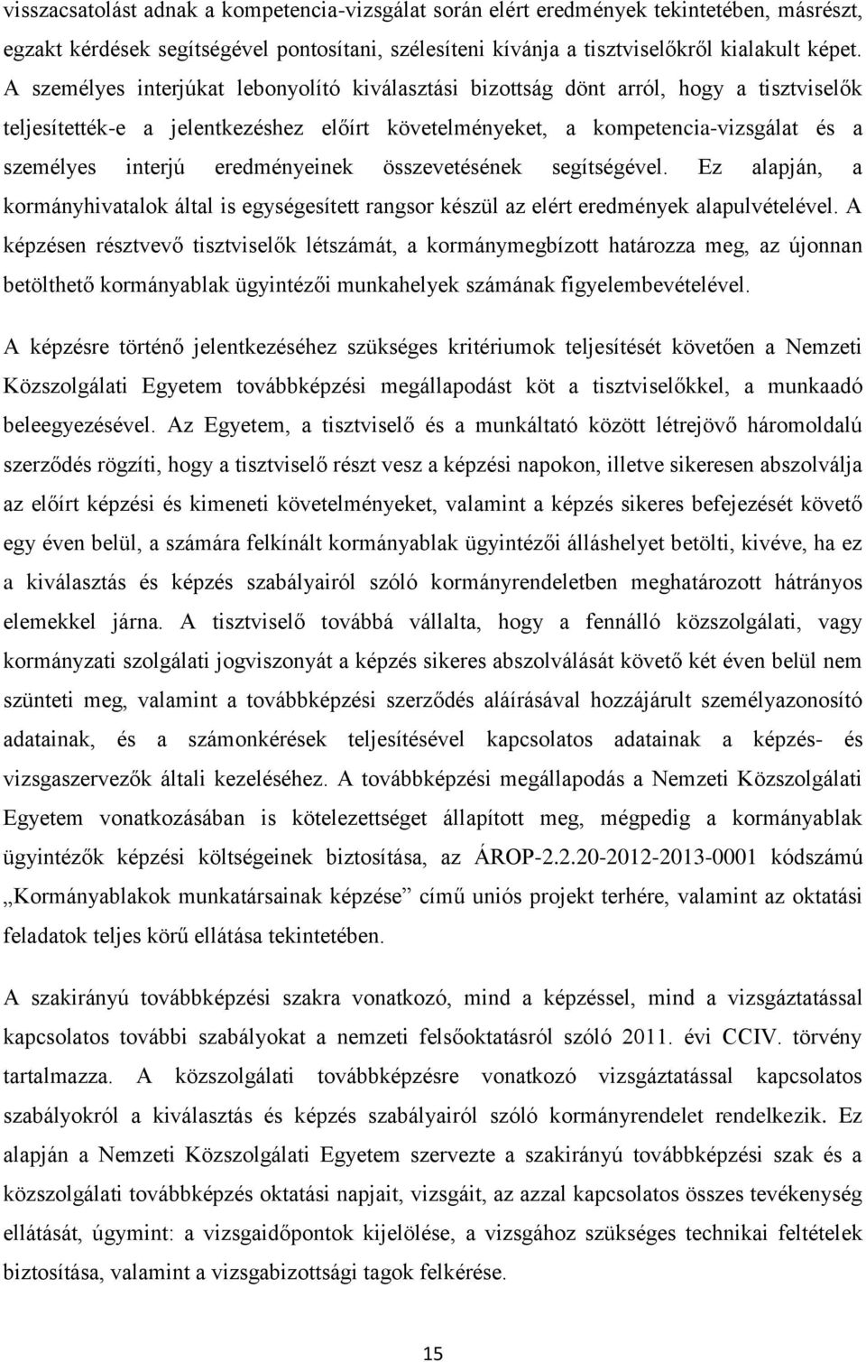 eredményeinek összevetésének segítségével. Ez alapján, a kormányhivatalok által is egységesített rangsor készül az elért eredmények alapulvételével.