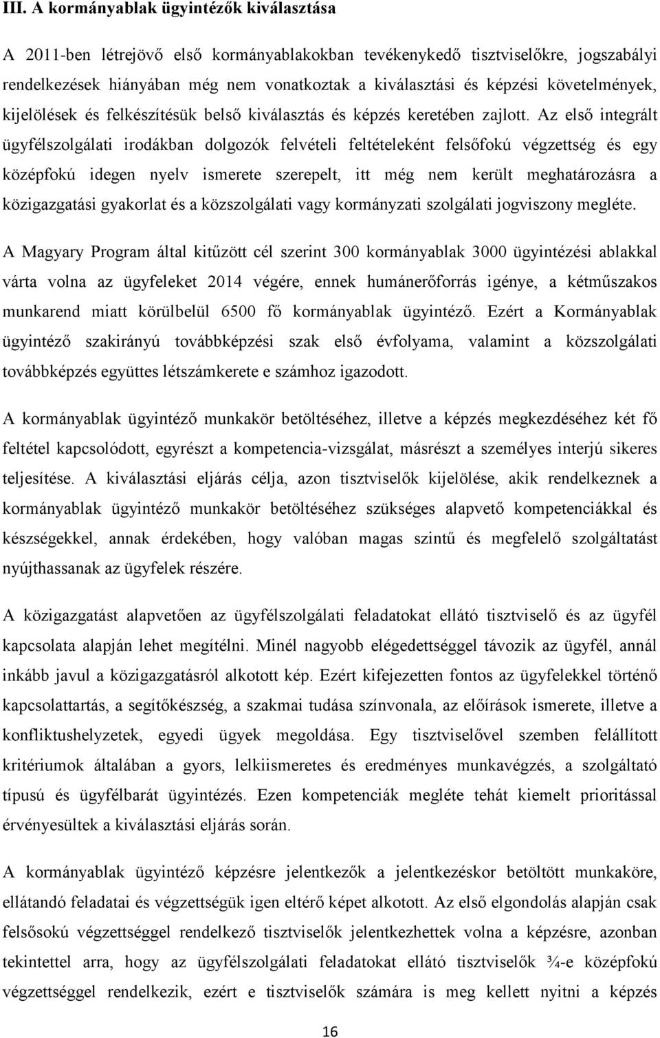 Az első integrált ügyfélszolgálati irodákban dolgozók felvételi feltételeként felsőfokú végzettség és egy középfokú idegen nyelv ismerete szerepelt, itt még nem került meghatározásra a közigazgatási