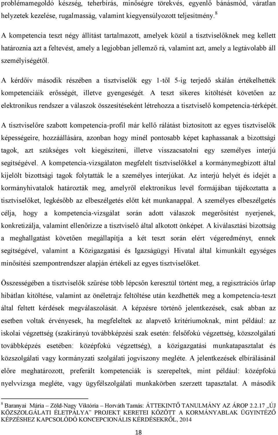 személyiségétől. A kérdőív második részében a tisztviselők egy 1-től 5-ig terjedő skálán értékelhették kompetenciáik erősségét, illetve gyengeségét.