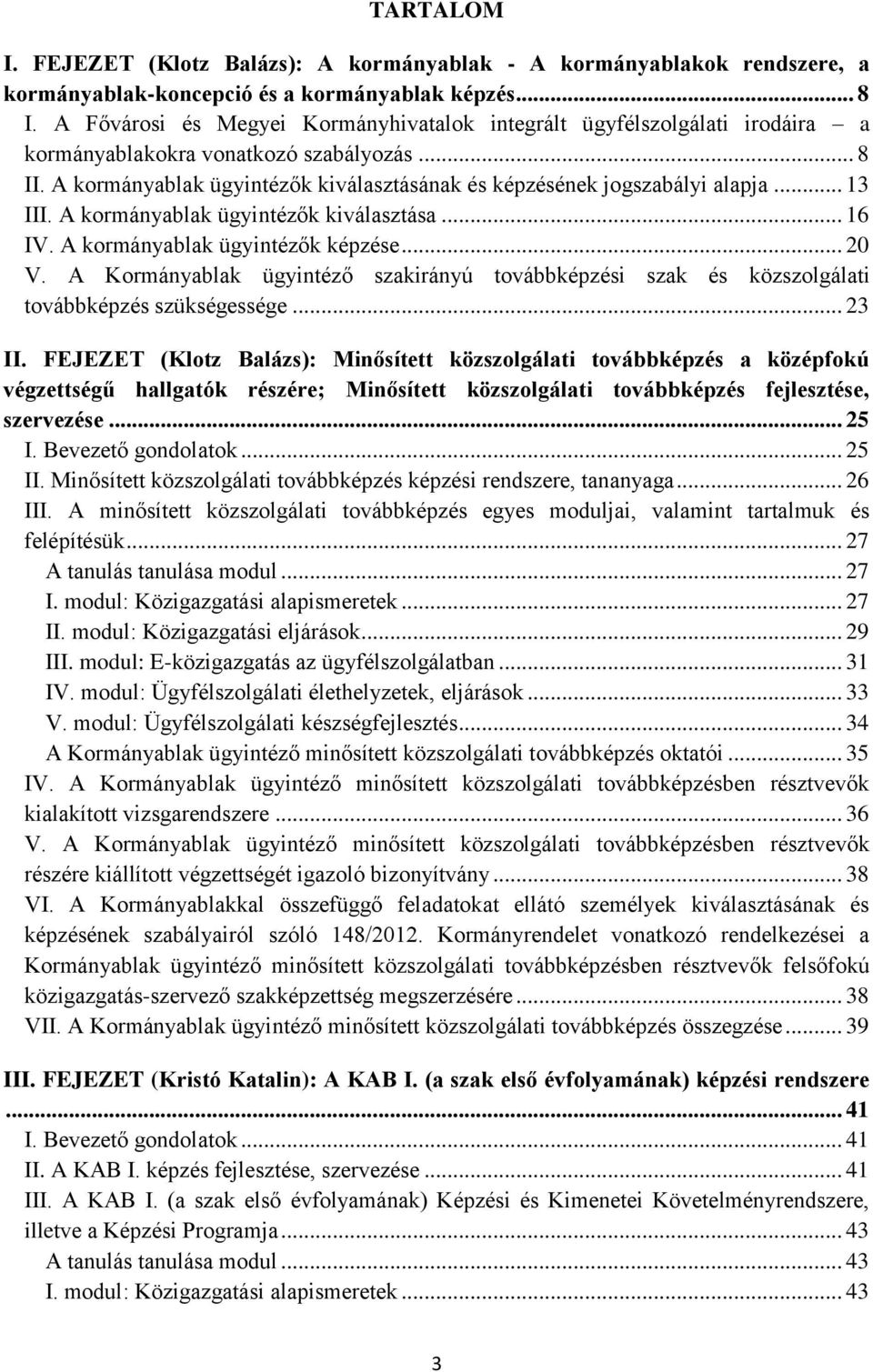.. 13 III. A kormányablak ügyintézők kiválasztása... 16 IV. A kormányablak ügyintézők képzése... 20 V.