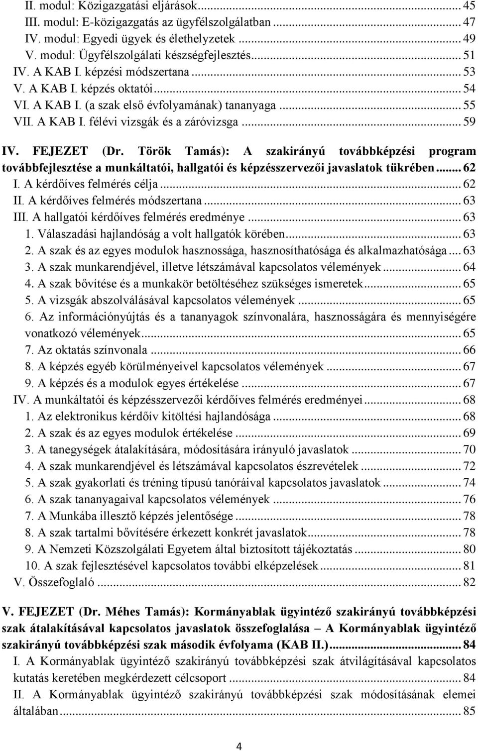 Török Tamás): A szakirányú továbbképzési program továbbfejlesztése a munkáltatói, hallgatói és képzésszervezői javaslatok tükrében... 62 I. A kérdőíves felmérés célja... 62 II.