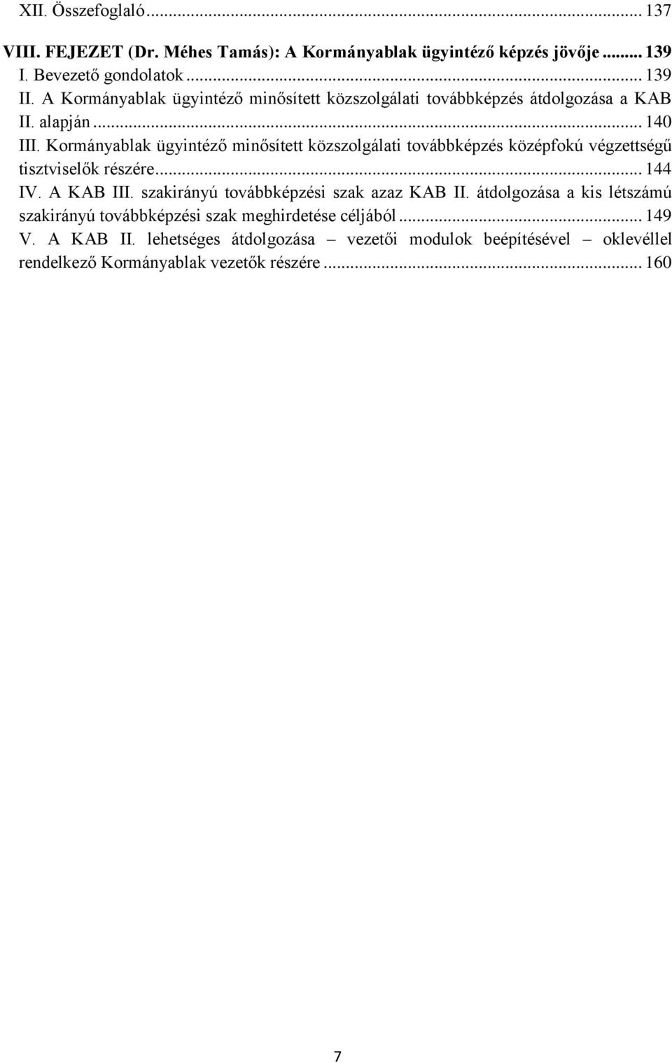 Kormányablak ügyintéző minősített közszolgálati továbbképzés középfokú végzettségű tisztviselők részére... 144 IV. A KAB III.