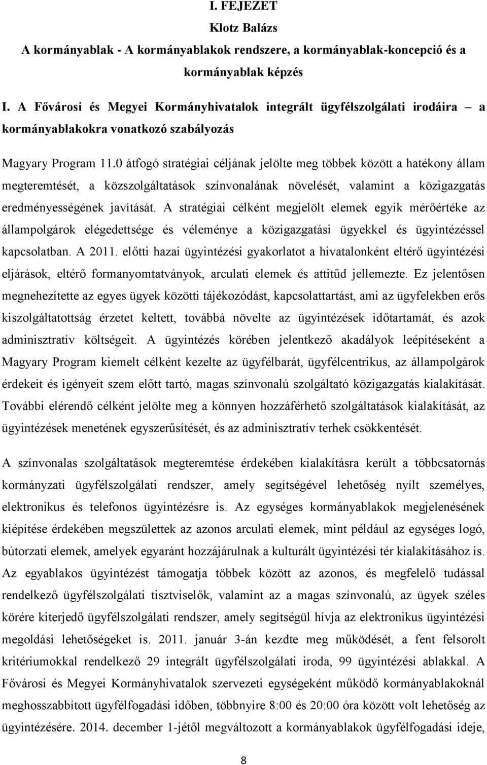 0 átfogó stratégiai céljának jelölte meg többek között a hatékony állam megteremtését, a közszolgáltatások színvonalának növelését, valamint a közigazgatás eredményességének javítását.