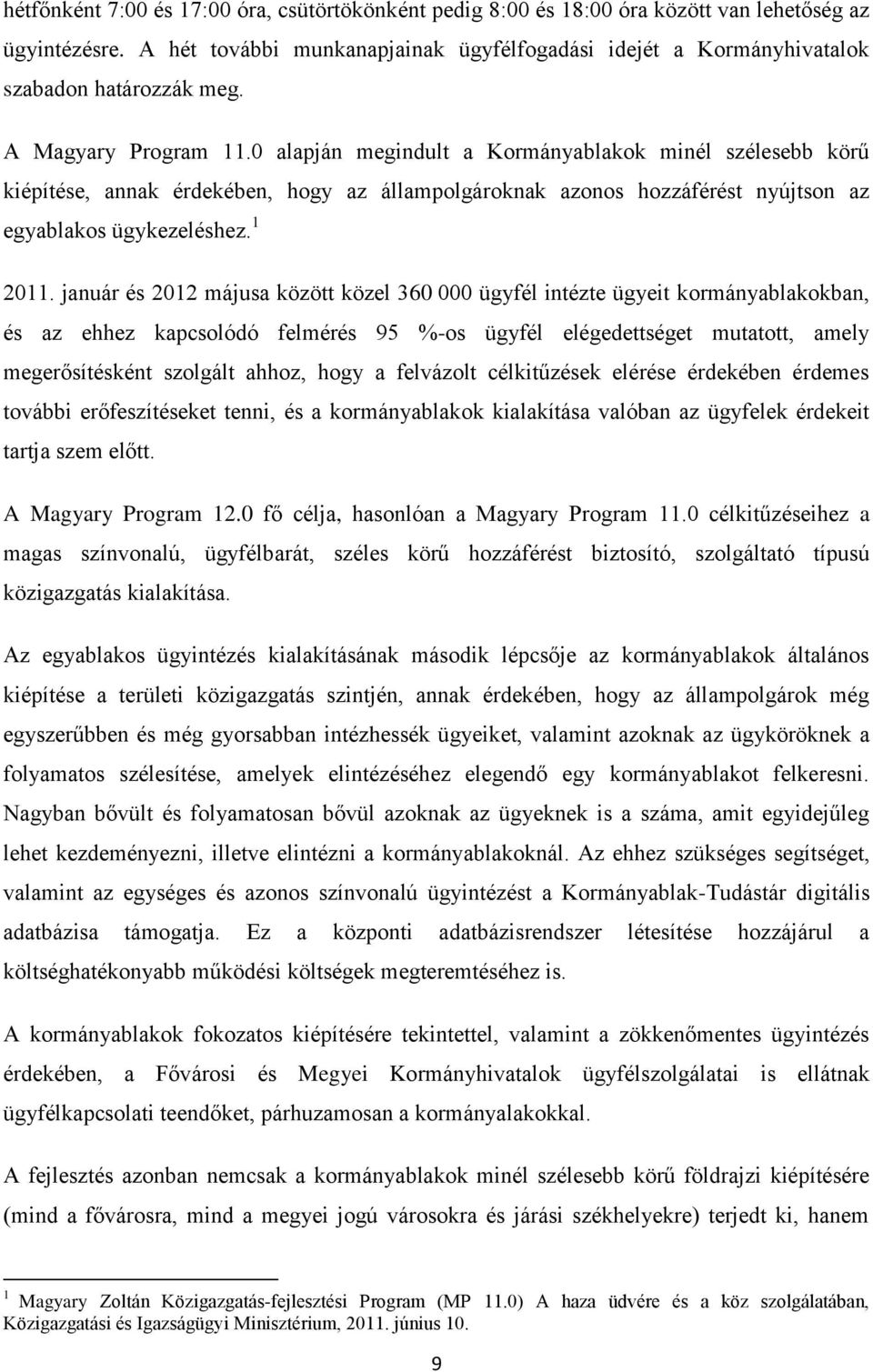 0 alapján megindult a Kormányablakok minél szélesebb körű kiépítése, annak érdekében, hogy az állampolgároknak azonos hozzáférést nyújtson az egyablakos ügykezeléshez. 1 2011.