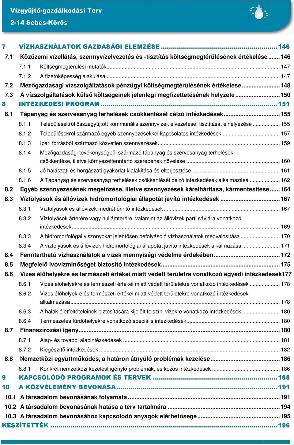 ..151 8.1 Tápanyag és szervesanyag terhelések csökkentését célzó intézkedések...155 8.1.1 Településekről összegyűjtött kommunális szennyvizek elvezetése, tisztítása, elhelyezése... 155 8.1.2 Településekről származó egyéb szennyezésekkel kapcsolatos intézkedések.