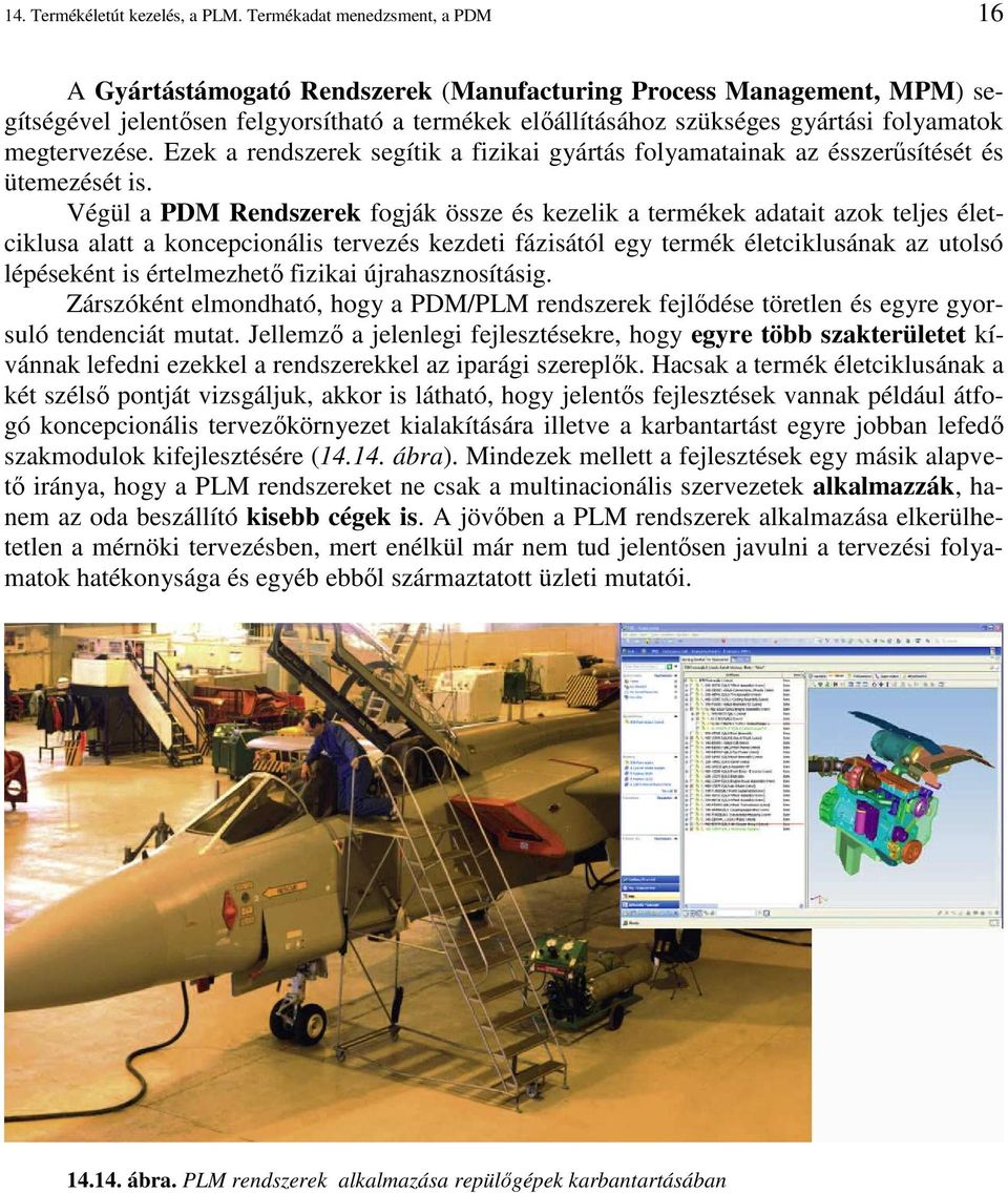 megtervezése. Ezek a rendszerek segítik a fizikai gyártás folyamatainak az ésszerősítését és ütemezését is.