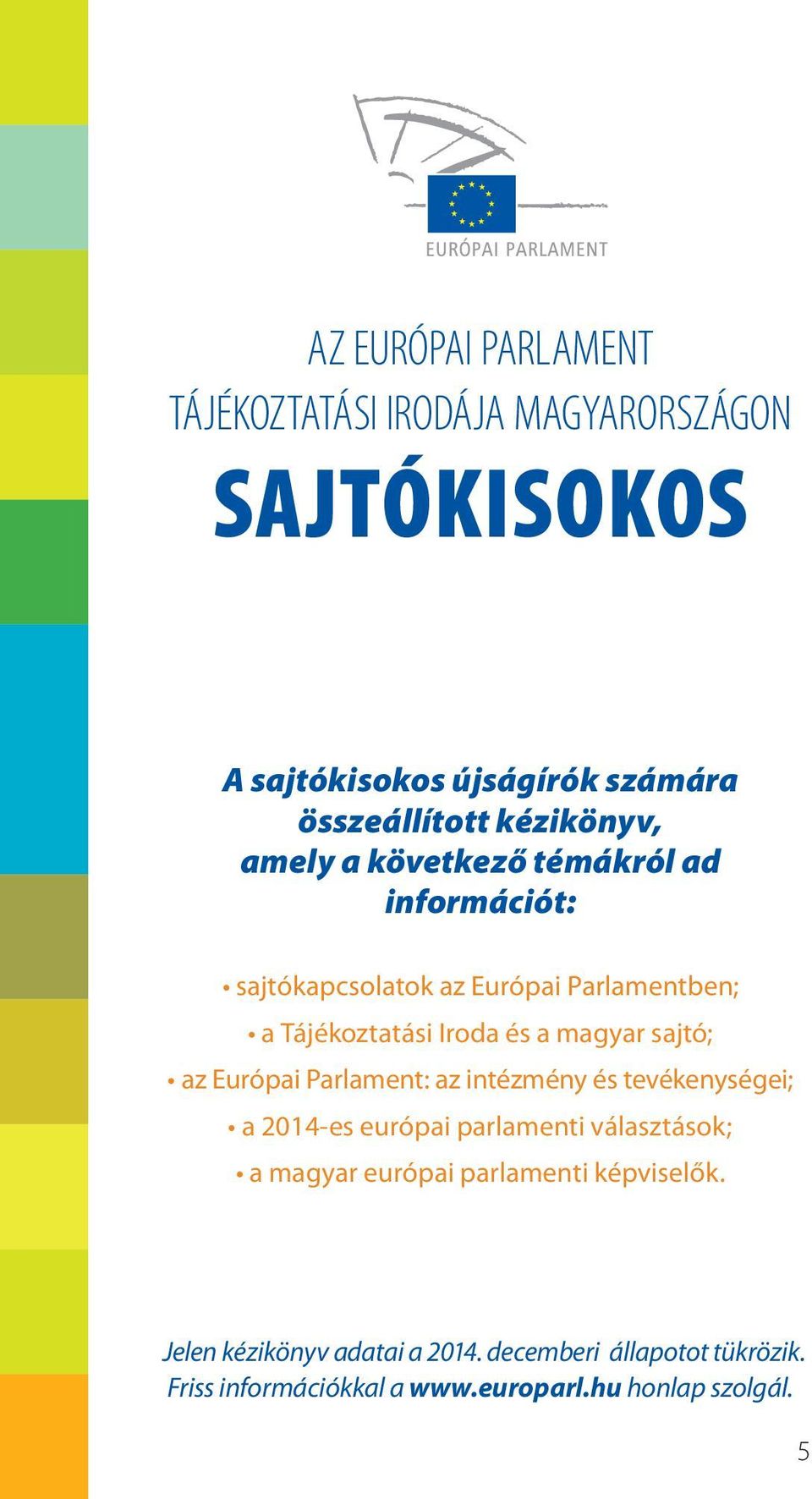 magyar sajtó; az Európai Parlament: az intézmény és tevékenységei; a 2014-es európai parlamenti választások; a magyar európai