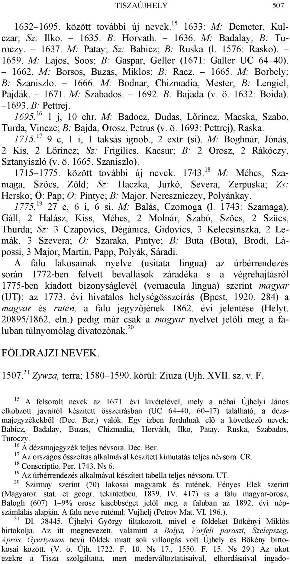 M: Szabados. 1692. B: Bajada (v. ö. 1632: Boida). 1693. B: Pettrej. 1695. 16 1 j, 10 chr, M: Badocz, Dudas, Lőrincz, Macska, Szabo, Turda, Vincze; B: Bajda, Orosz, Petrus (v. ö. 1693: Pettrej), Raska.