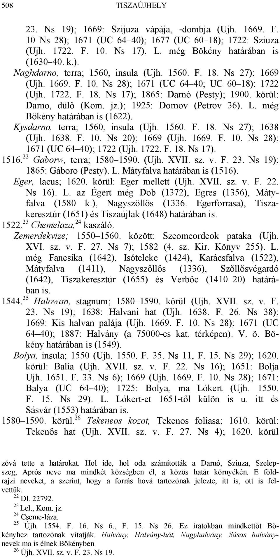 még Bökény határában is (1622). Kysdarno, terra; 1560, insula (Ujh. 1560. F. 18. Ns 27); 1638 (Ujh. 1638. F. 10. Ns 20); 1669 (Ujh. 1669. F. 10. Ns 28); 1671 (UC 64 40); 1722 (Ujh. 1722. F. 18. Ns 17).
