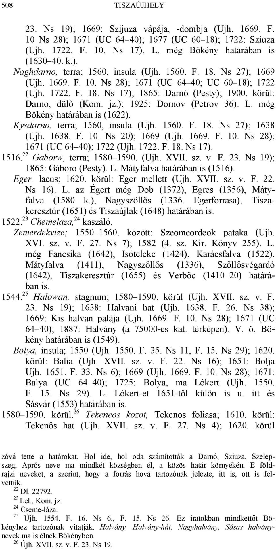 még Bökény határában is (1622). Kysdarno, terra; 1560, insula (Ujh. 1560. F. 18. Ns 27); 1638 (Ujh. 1638. F. 10. Ns 20); 1669 (Ujh. 1669. F. 10. Ns 28); 1671 (UC 64 40); 1722 (Ujh. 1722. F. 18. Ns 17).