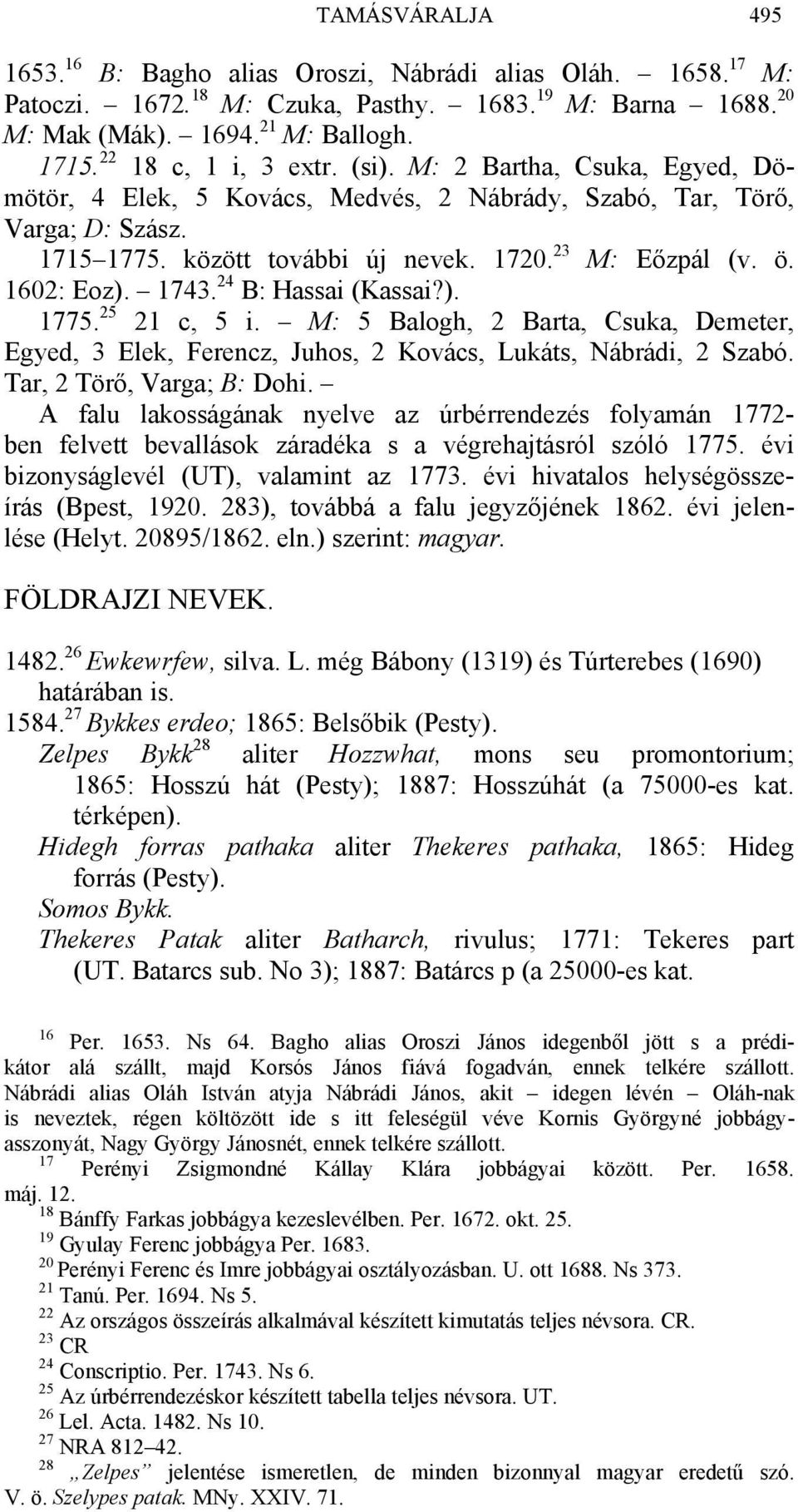 1602: Eoz). 1743. 24 B: Hassai (Kassai?). 1775. 25 21 c, 5 i. M: 5 Balogh, 2 Barta, Csuka, Demeter, Egyed, 3 Elek, Ferencz, Juhos, 2 Kovács, Lukáts, Nábrádi, 2 Szabó. Tar, 2 Törő, Varga; B: Dohi.