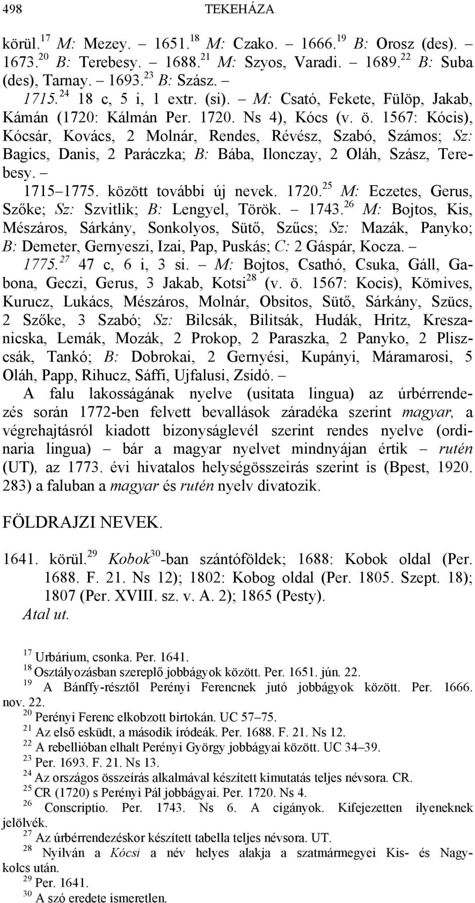1567: Kócis), Kócsár, Kovács, 2 Molnár, Rendes, Révész, Szabó, Számos; Sz: Bagics, Danis, 2 Paráczka; B: Bába, Ilonczay, 2 Oláh, Szász, Terebesy. 1715 1775. között további új nevek. 1720.