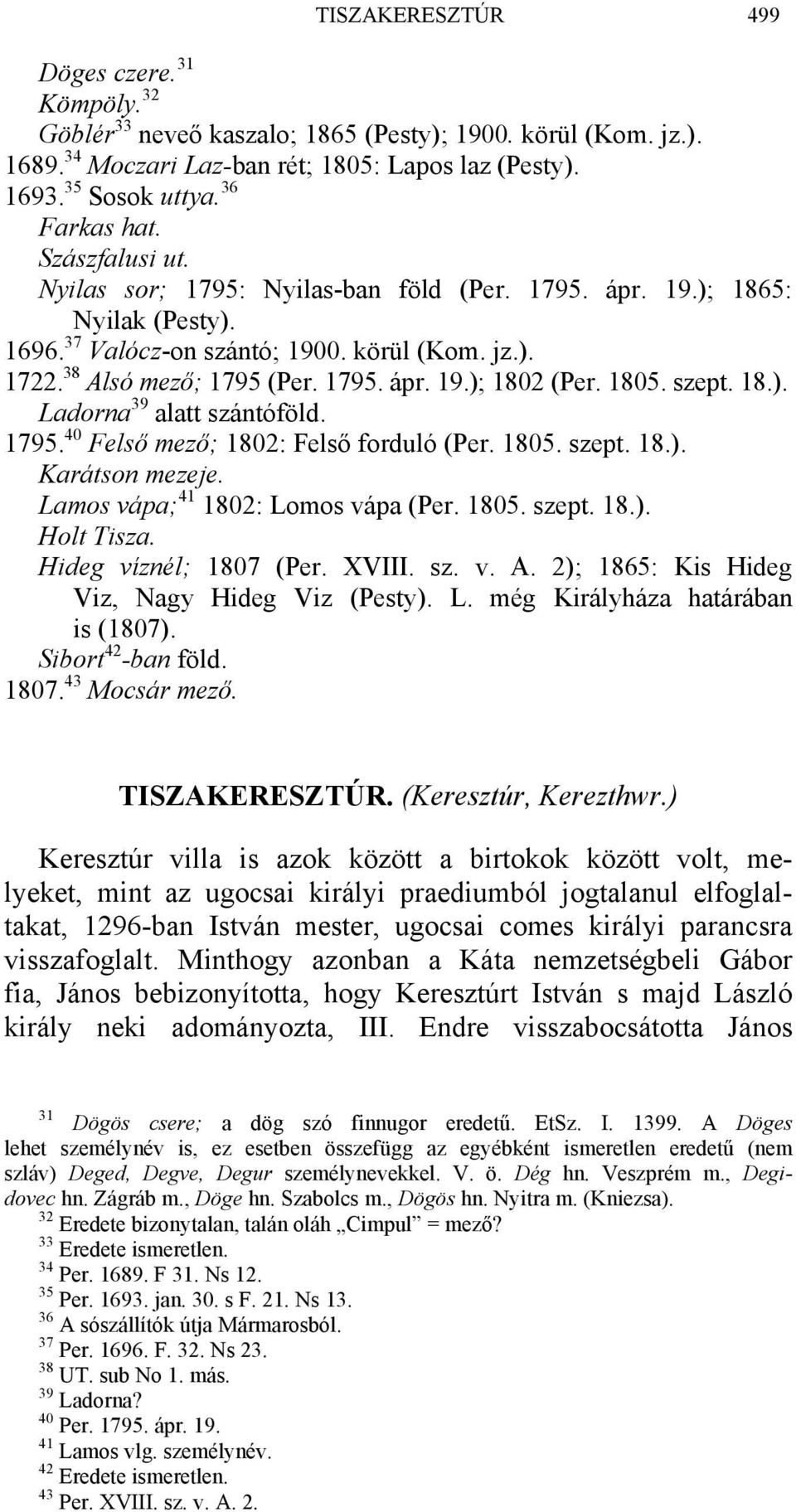 1805. szept. 18.). Ladorna 39 alatt szántóföld. 1795. 40 Felső mező; 1802: Felső forduló (Per. 1805. szept. 18.). Karátson mezeje. Lamos vápa; 41 1802: Lomos vápa (Per. 1805. szept. 18.). Holt Tisza.